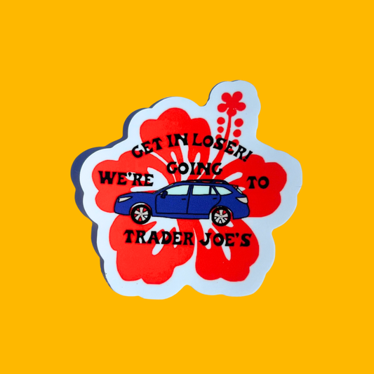 Get In Loser! We're Going to Trader Joe's Vinyl Sticker