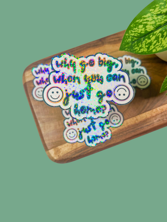 Why Go Big, When You Can Just Go Home Sticker