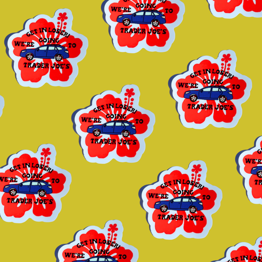 Get In Loser! We're Going to Trader Joe's Vinyl Sticker